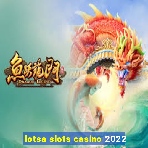 lotsa slots casino 2022