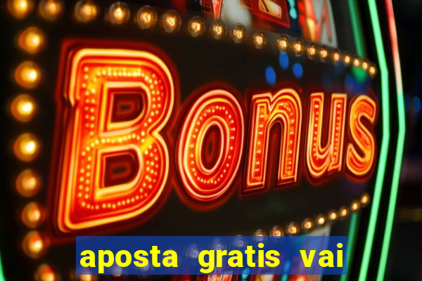 aposta gratis vai de bet