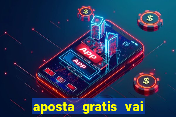 aposta gratis vai de bet