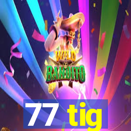 77 tig