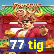 77 tig