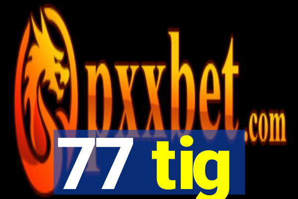 77 tig