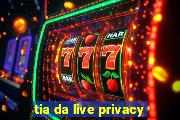 tia da live privacy