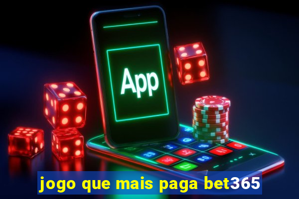 jogo que mais paga bet365