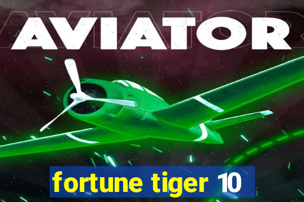 fortune tiger 10