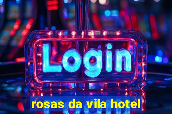 rosas da vila hotel