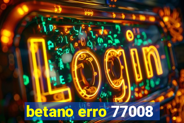 betano erro 77008