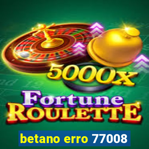 betano erro 77008