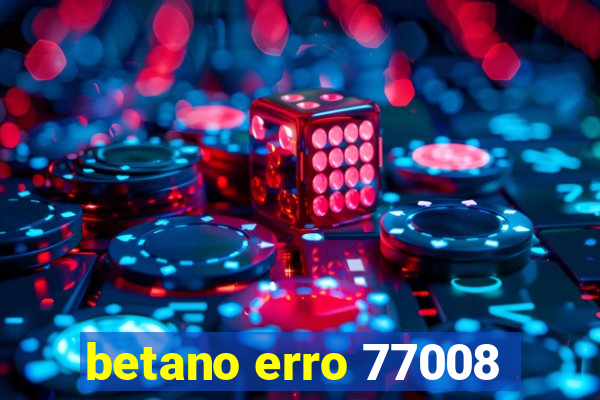 betano erro 77008