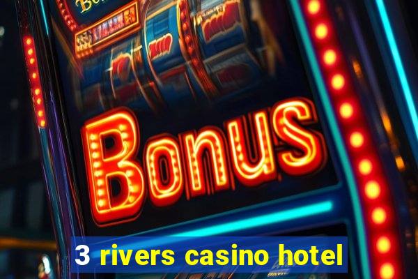 3 rivers casino hotel