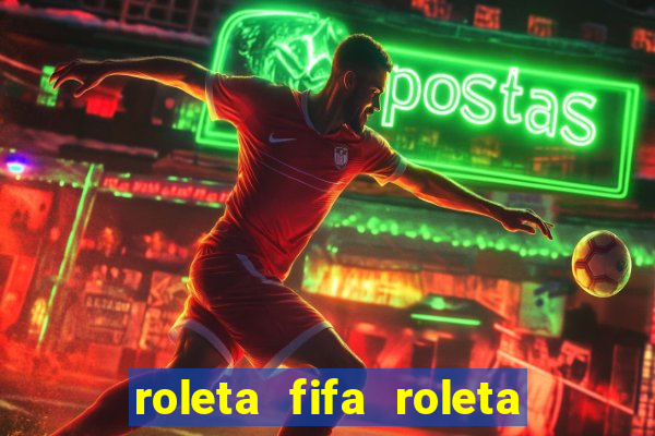 roleta fifa roleta times fifa 22