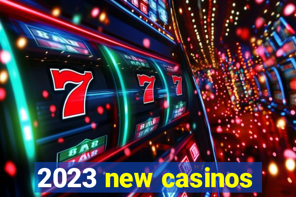 2023 new casinos