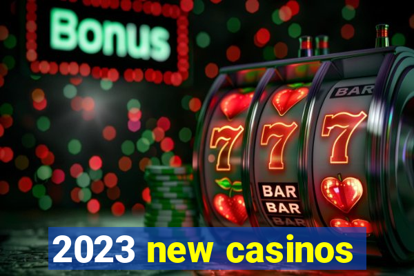 2023 new casinos