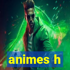 animes h