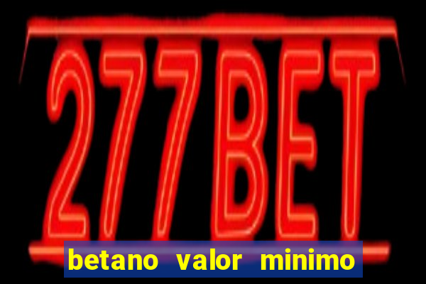 betano valor minimo de deposito