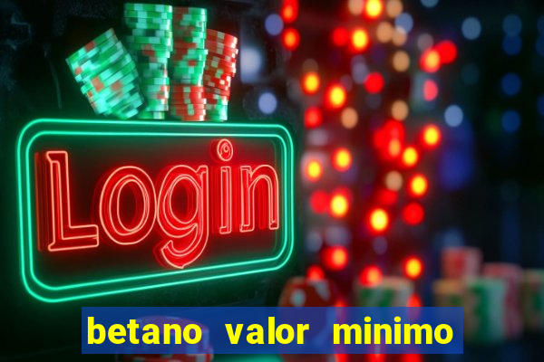 betano valor minimo de deposito