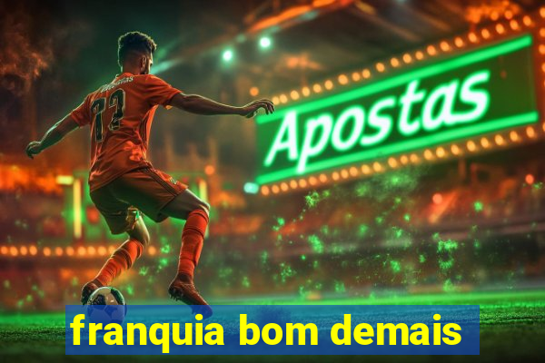 franquia bom demais