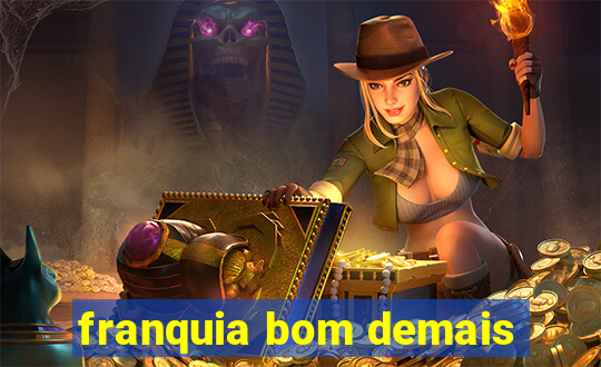 franquia bom demais