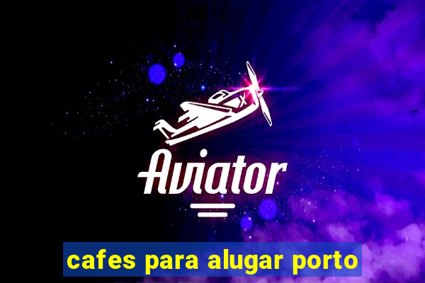 cafes para alugar porto