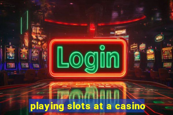 playing slots at a casino