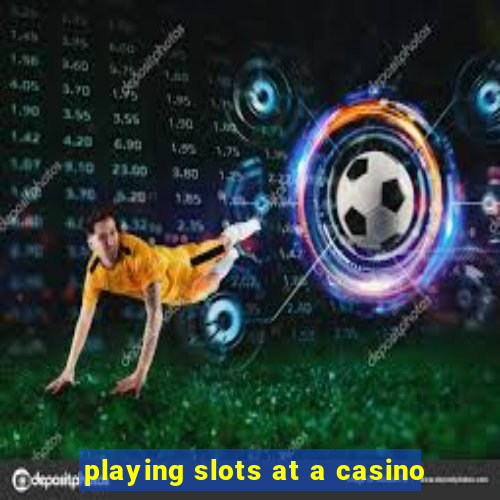 playing slots at a casino