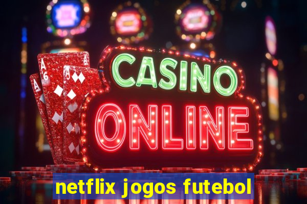 netflix jogos futebol