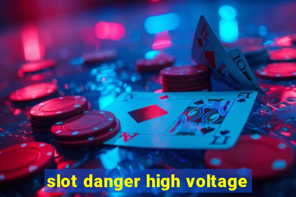 slot danger high voltage