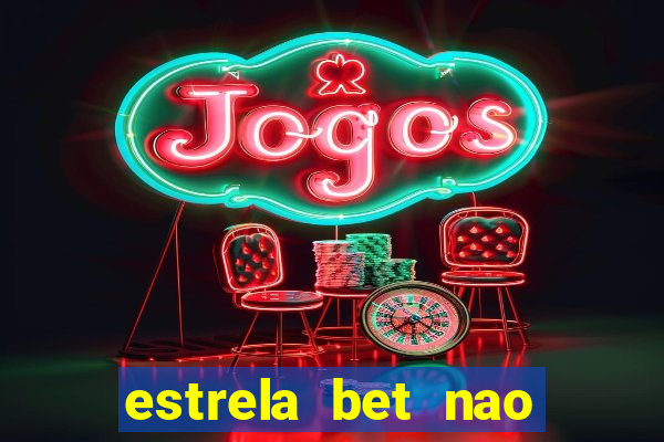 estrela bet nao esta funcionando