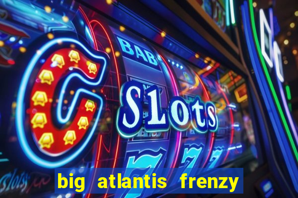 big atlantis frenzy slot free play