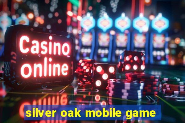 silver oak mobile game