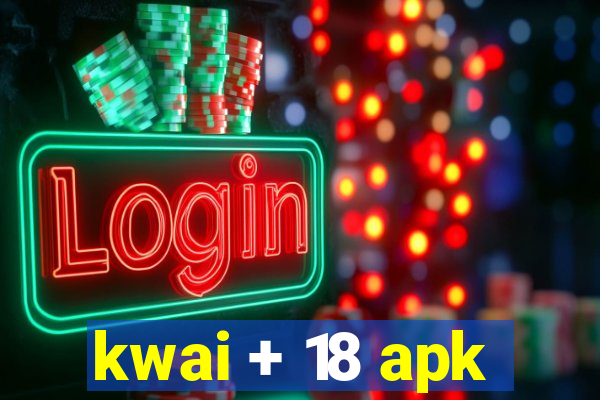 kwai + 18 apk