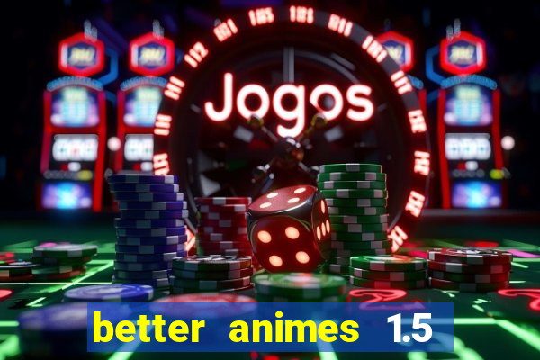 better animes 1.5 apk download