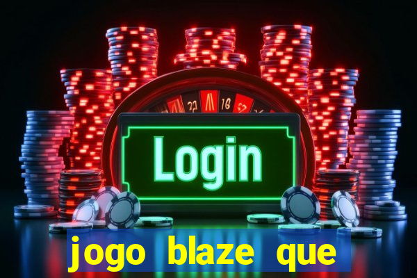 jogo blaze que ganha dinheiro