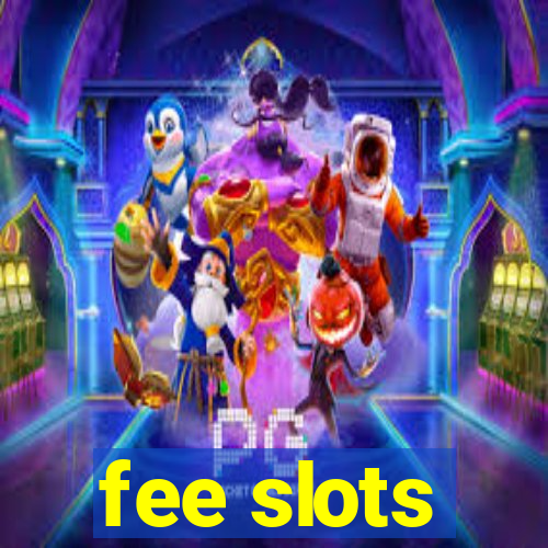 fee slots