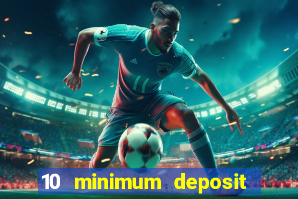 10 minimum deposit online casino