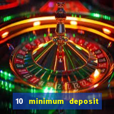 10 minimum deposit online casino