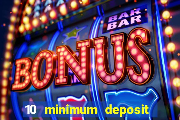 10 minimum deposit online casino