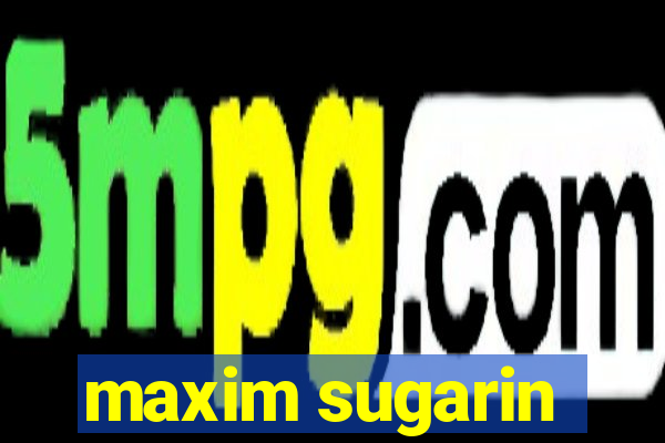 maxim sugarin