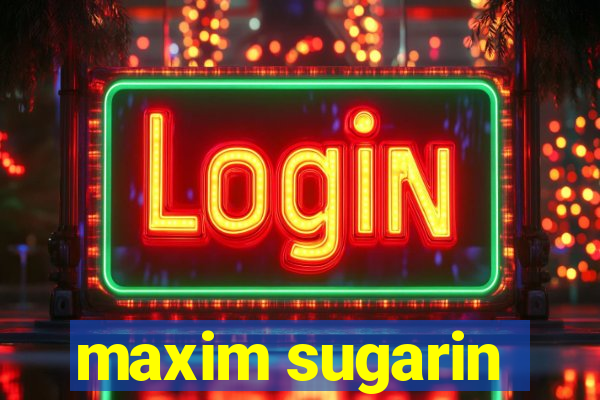 maxim sugarin