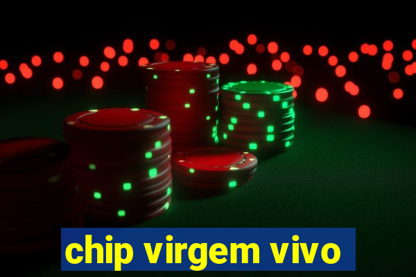 chip virgem vivo