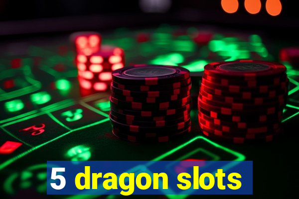 5 dragon slots