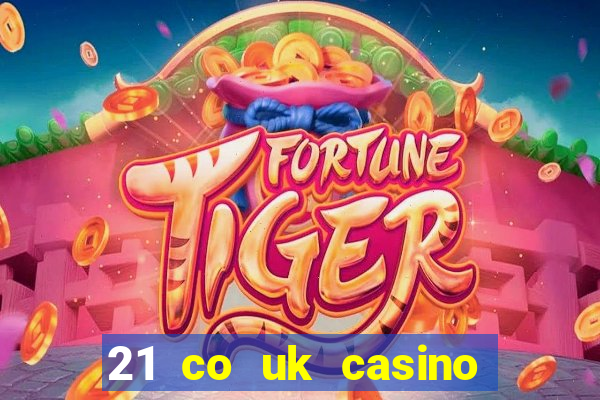 21 co uk casino bonus code