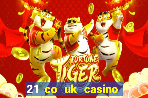 21 co uk casino bonus code