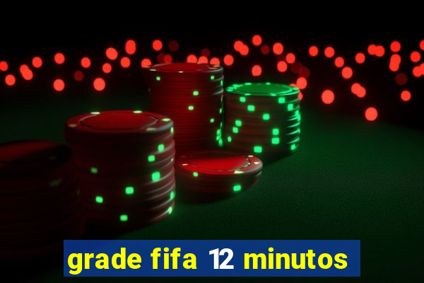 grade fifa 12 minutos