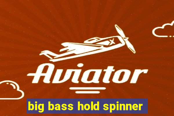 big bass hold spinner