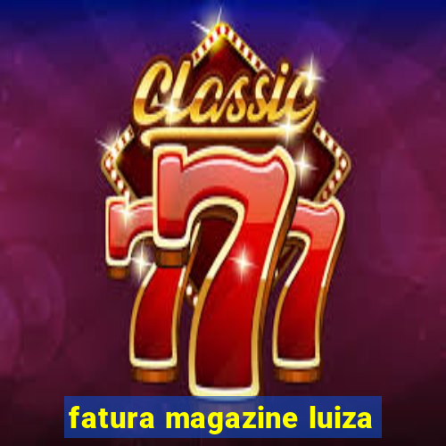 fatura magazine luiza