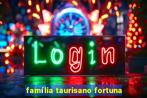 família taurisano fortuna