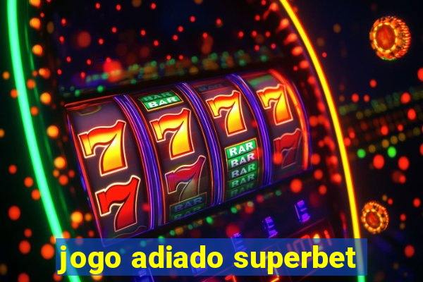 jogo adiado superbet