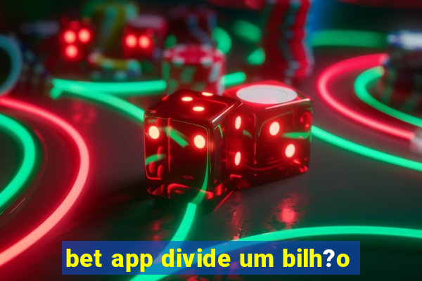 bet app divide um bilh?o