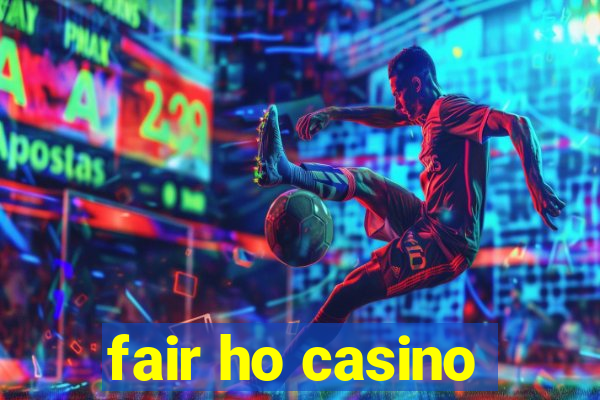 fair ho casino